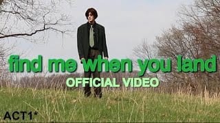 ACT 1* - find me when you land